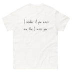 I wonder if you miss me like I miss you - Unisex T-Shirt