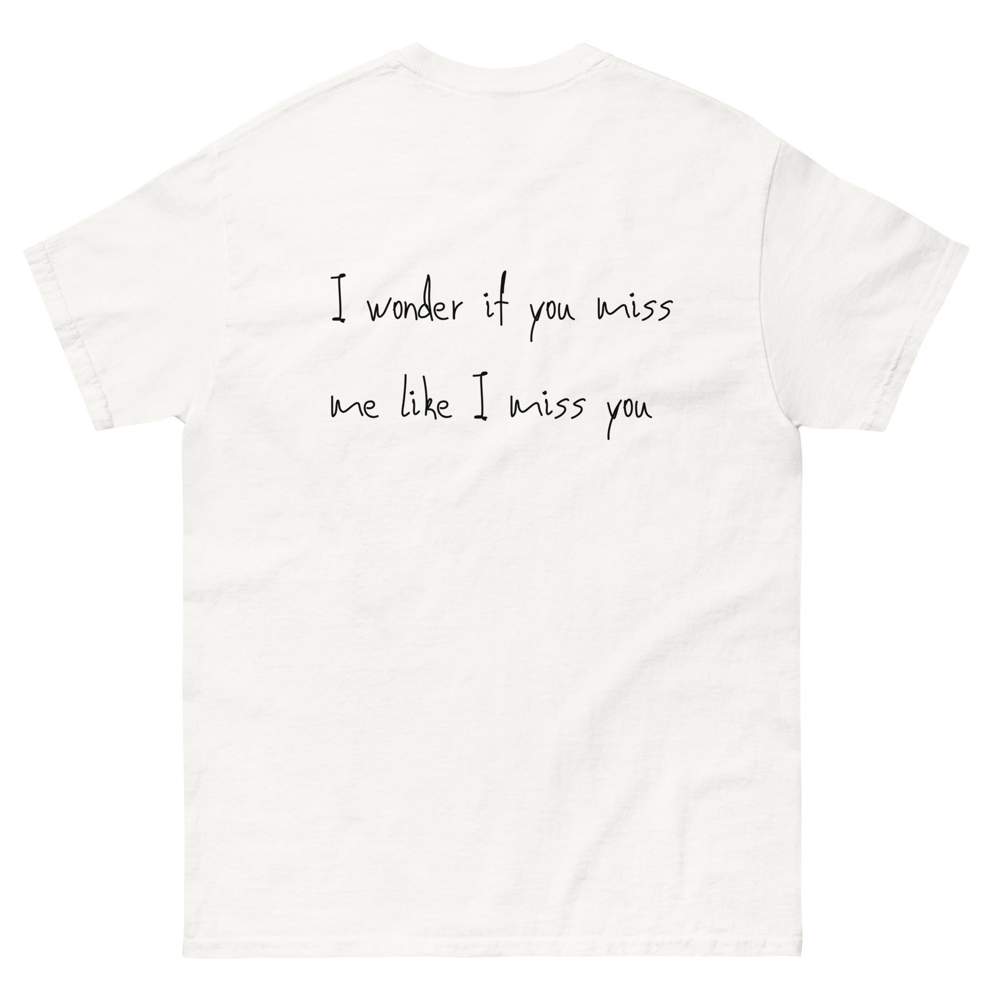 I wonder if you miss me like I miss you - Unisex T-Shirt